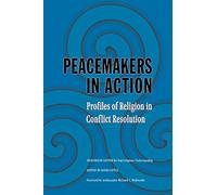 Peacemakers in Action: Profiles of Religion in Conflict Resolution