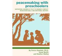 Peacemaking with Preschoolers: Supporting Children at Play to Enhance Conflict Resolution Skills and Emotional Mastery