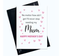 Peachy Antics Funny Mother's Day Card Mum No Matter How Old I Get I'll Never Stop Needing Joke Mother's Day Card for Mum A5 Size Card Gift For Her Gift Mother's Day Gift From Daughter/Son SP443