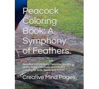 Peacock Coloring Book: A Symphony of Feathers.: Beautiful and Relaxing Peacock Designs for Stress Relief, Creativity, and Mindful Coloring for Kids, Teens, and Adults.