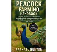 PEACOCK FARMING HANDBOOK: A Complete Professional Guide to Modern Peacock Farming, Sustainable Aviculture, and Global Conservation Practices for Long-Term Success