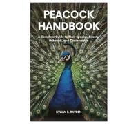 Peacock Handbook: A Complete Guide to Their Species, Beauty, Behavior, and Conservation