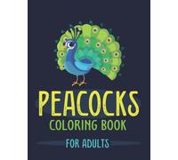 Peacocks Coloring Book For Adults: Adult Coloring Book Featuring 40 of the Most Beautiful Peacocks for Stress Relief and Relaxation