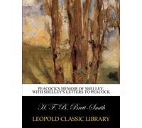 Peacock's memoir of Shelley, with Shelley's letters to Peacock