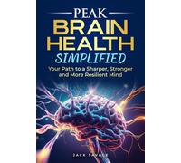 PEAK BRAIN HEALTH SIMPLIFIED: Your Path to a Sharper, Stronger, and More Resilient Mind