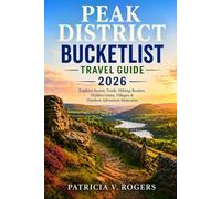 Peak District Bucketlist Travel Guide 2026: Scenic Walks, Iconic Trails, Charming Villages, Hidden Gems, Food Spots & Outdoor Adventures in England’s Most Beautiful National Park