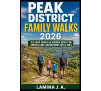 PEAK DISTRICT FAMILY WALKS 2026: 45 EASY TRAILS & HIDDEN GEMS FOR STRESS FREE ADVENTURES WITH KIDS