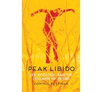 Peak Libido: Sex, Ecology, and the Collapse of Desire