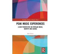 Peak Music Experiences: A New Perspective on Popular music, Identity and Scenes (Routledge Studies in Popular Music)