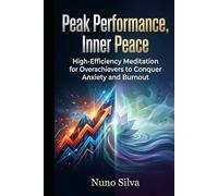 Peak Performance, Inner Peace: High-Efficiency Meditation for Overachievers to Conquer Anxiety and Burnout
