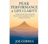 Peak Performance & Life Clarity: Create a Clear Vision, Eliminate Mental Clutter, and Build a Life of Purpose and Focus: 10 (Focus & Flow Academy)