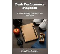 Peak Performance Playbook: Habits to Multiply Your Output and Win Daily