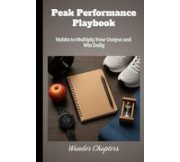 Peak Performance Playbook: Habits to Multiply Your Output and Win Daily