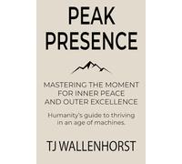 Peak Presence: Mastering the Moment for Inner Peace and Outer Excellence