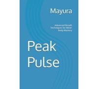 Peak Pulse: Advanced Breath Techniques for Mind-Body Mastery (Mayura Breathwork Collection)
