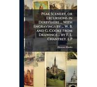 Peak Scenery, or Excursions in Derbyshire ... With Engravings by ... W. B. and G. Cooke From Drawings ... by F. L. Chantrey. L.P