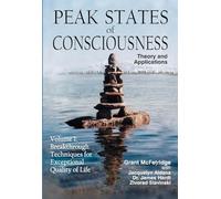 Peak States of Consciousness: Theory and Applications, Volume 1: Breakthrough Techniques for Exceptional Quality of Life