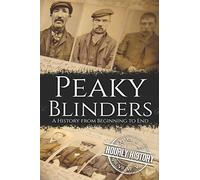 Peaky Blinders: A History from Beginning to End (Biographies of Criminals)