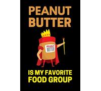 Peanut Butter Is My Favorite Food Group: Funny Peanut Butter Notebook With Lined Pages, A Simple And Practical Gift Idea For Peanut Butter Lovers