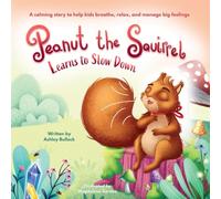 Peanut the Squirrel Learns to Slow Down: A calming story to help kids breathe, relax, and manage big feelings