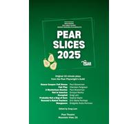 Pear Slices: The Collected Plays 2025: Original 10-minute plays from the Pear Playwright's Guild