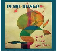 PEARL DJANGO - WITH FRIENDS LIKE THESE