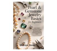 PEARL & GEMSTONE JEWELRY BASICS FOR BEGINNERS: Learn Simple Techniques to Design, String, and Create Stunning Pearl and Gemstone Jewelry at Home