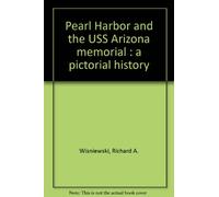 Pearl Harbor and the USS Arizona memorial : a pictorial history
