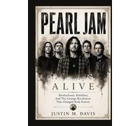 PEARL JAM: Alive - Brotherhood, Rebellion, And The Grunge Revolution That Changed Rock Forever