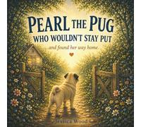 Pearl the Pug Who Wouldn’t Stay Put: And Found Her Way Home