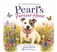 Pearl's Forever Home: A Gentle Story About Rescue, Love and Remembering (The Pearl Project Books)