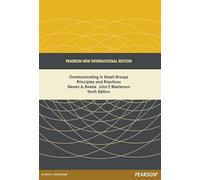 Pearson New International Edition Communicating in Small Groups Principles and Practices