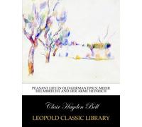 Peasant life in Old German epics; Meier Helmbrecht and Der arme Heinrich