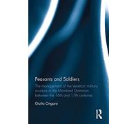 Peasants and Soldiers: The Management of the Venetian Military Structure in the Mainland Dominion Between the 16th and 17th Centuries