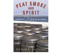 Peat Smoke and Spirit: A Portrait of Islay and Its Whiskies