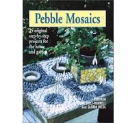 Pebble Mosaics: 25 Original Step-By-Step Projects for the Home and Garden