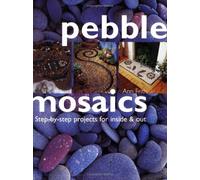 Pebble Mosaics: Step-By-Step Projects for Inside and out