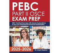 PEBC Part II OSCE Exam Prep: 300+ Practical Exercises with Answer Explanations to Ace your Pharmacist Technician Examination