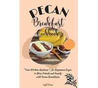 Pecan Breakfast Cookbook: "Your Kitchen Assistant ", for Beginners Eager to Wow Friends and Family with Pecan Breakfasts.