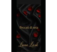 Peccati di seta: Un romanzo erotico e spicy di letteratura erotica italiana, tra passioni ardenti, erotismo soft e romance erotico: un viaggio emozionale erotico che intreccia trilogia erotica,