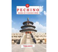 PECHINO GUIDA DI VIAGGIO 2026: Il manuale essenziale per le principali attrazioni, le esperienze di spicco e i preferiti locali nascosti.