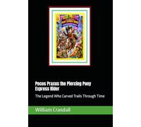 Pecos Praxus the Piercing Pony Express Rider: The Legend Who Carved Trails Through Time