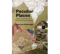 Peculiar Places : A Queer Crip History of White Rural Nonconformity