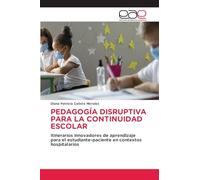 Pedagogía Disruptiva Para La Continuidad Escolar: Itinerarios innovadores de aprendizaje para el estudiante-paciente en contextos hospitalarios