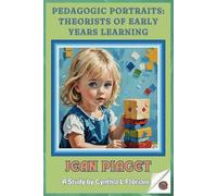 Pedagogic Portraits: Theorists of Early Years Learning - Jean Piaget: A Study (Pioneers in Play: Exploring Early Learning Theories)