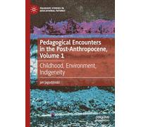 Pedagogical Encounters in the Post-Anthropocene, Volume 1: Childhood, Environment, Indigeneity (Palgrave Studies in Educational Futures)