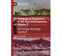 Pedagogical Encounters in the Post-Anthropocene, Volume 2: Technology, Neurology, Quantum (Palgrave Studies in Educational Futures)