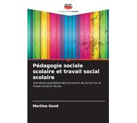 Pédagogie sociale scolaire et travail social scolaire: Une étude qualitative dans le canton de Zurich sur le travail social à l'école