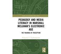 Pedagogy and Media Literacy in Marshall McLuhan’s Electronic Age : The Training of Perception