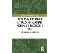 Pedagogy and Media Literacy in Marshall McLuhan’s Electronic Age: The Training of Perception (Studies in Curriculum Theory Series)